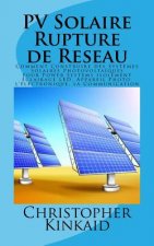 PV Solaire Rupture de Reseau: Comment Construire des Syst?mes Solaires Photovolta?ques pour Power Systems isolement éclairage LED, Appareil Photo, l