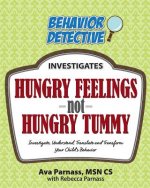 Hungry Feelings Not Hungry Tummy: Investigate, Understand, Translate and Transform Your Child's Behavior