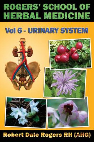 Rogers' School of Herbal Medicine Volume Six: Urinary System