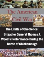 The Limits of Obedience: Brigadier General Thomas J. Wood's Performance During the Battle of Chickamauga