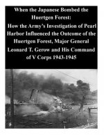 When the Japanese Bombed the Huertgen Forest: How the Army's Investigation of Pearl Harbor Influenced the Outcome of the Huertgen Forest, Major Genera