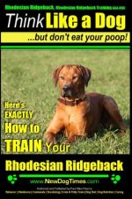 Rhodesian Ridgeback, Rhodesian Ridgeback Training AAA AKC: Think Like a Dog, but Don't Eat Your Poop! - Rhodesian Ridgeback Breed Expert Training -: H