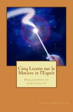 Cinq lecons sur la matiere et l'esprit: Philosophie et spiritualite