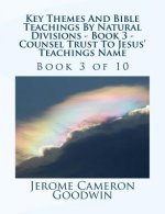 Key Themes And Bible Teachings By Natural Divisions - Book 3 - Counsel Trust To Jesus' Teachings Name: Book 3 of 10