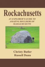 Rockachusetts: An Explorer's Guide To Amazing Boulders of Massachusetts