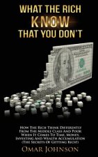 What The Rich Know That You Don't: How The Rich Think Differently From The Middle Class And Poor When It Comes To Time, Money, Investing And Wealth Ac
