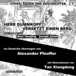 China: Sagen Und Geschichten - Herr Dummkopf Versetzt Einen Berg: Deutsche Ausgabe