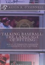 Talking Baseball The Language of Hitting: All You Need to Dominate Pitchers
