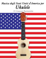 Musica Degli Stati Uniti d'America Per Ukulele: 10 Canzoni Patriottiche