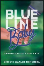 Blue Line Baby: Chronicles of a Cop's Kid
