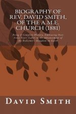 Biography of Rev. David Smith, of the A.M.E. Church (1881): Being A Complete History, Embracing Over Sixty Years' Labor in the Advancement of the Rede