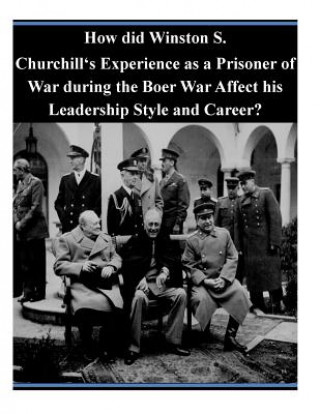 How did Winston S. Churchill's Experience as a Prisoner of War during the Boer War Affect his Leadership Style and Career?