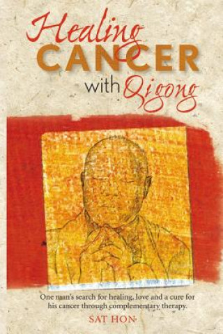 Healing Cancer with Qigong: One man's search for healing and love in curing his cancer with complementary therapy
