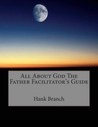 All About God The Father Facilitator's Guide: God The Father