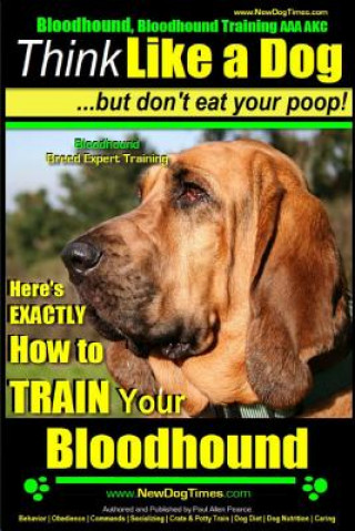 Bloodhound, Bloodhound Training AAA Akc: - Think Like a Dog, But Don't Eat Your Poop! - Bloodhound Breed Expert Training -: Here's Exactly How to Trai