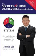 The Secrets of High Achievers in Examinations: How Any Student can become an 'A' Student using The E-M-T System?