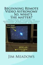 Beginning Remote Video Astronomy ... So, what's the matter?: Practical solutions to questions when starting video assisted Astronomy remotely