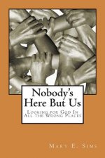 Nobody's Here But Us: Looking for God In All the Wrong Places