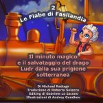 Le Fiabe di Fasilandia - 2: Il minuto magico e il salvataggio del drago Ludr dalla sua prigione sotterranea