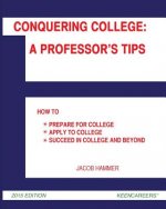 Conquering College: A Professor's Tips: How to Prepare for College, Apply to College, and Succeed in College and Beyond