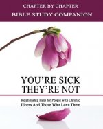 You're Sick, They're Not - Bible Study Companion Booklet: Chapter by Chapter Companion Study for You're Sick, They're Not - Relationship Help for Peop
