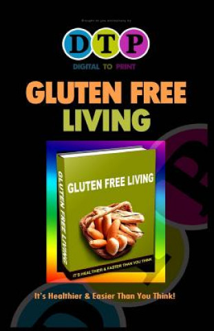 Gluten Free Living: It's Healthier & Easier Than You Think!