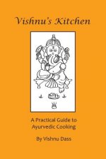 Vishnu's Kitchen: A Practical Guide to Ayurvedic Cooking