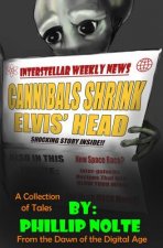 Cannibals Shrink Elvis' Head: a collection of tales from the dawn of the digital age