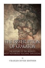 The 1883 Eruption of Krakatoa: The History of the World's Most Notorious Volcanic Explosions