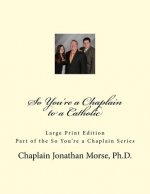So You're a Chaplain to a Catholic (Large Print)
