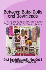 Between Baby Dolls and Boyfriends: How to Successfully Navigate Your Daughter's Tween Years