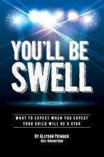 You'll Be Swell!: What To Expect When You Expect Your Child Will Be A Star