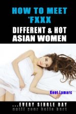 How to Meet & Fxxx Different & Hot Asian Women: ...Every Single Day Until Your Balls Hurt