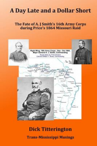 A Day Late and a Dollar Short: The Fate of A. J. Smith's Command during Price's 1864 Missouri Raid