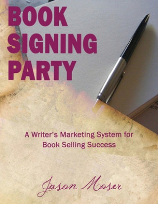 Book Signing Party: A Writer's Marketing System for Book Selling Success