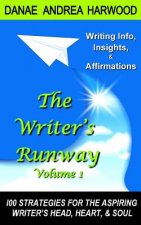 The Writer's Runway Vol. 1: Info, Insights, & Affirmations. 100 Strategies for the Aspiring Writer's Head, Heart, & Soul.