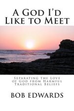 A God I'd Like to Meet: Separating the Love of God from Harmful Traditional Beliefs