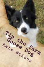 Tip the farm Goose Dog: My adventures on the farm with Farmer Ted, Aggie and other animals.