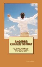 Another Chance to Pray: No Matter how Big or Small Your Problem You Can Overcome It With God's Help