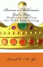 Become a Millionaire - God's Way: Discovering the Plan of Debt Free Living
