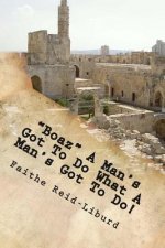 Boaz A Man's Got To Do What A Man's Got To Do!: Having faith to do what's right in a moment of opportunity.....