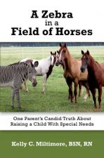 A Zebra in a Field of Horses: One Parent's Candid Truth About Raising a Child with Special Needs