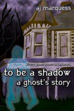to be a shadow: A Ghost's Story