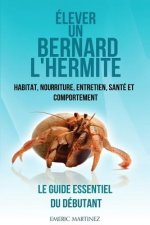 Élever un bernard l'hermite: Habitat, nouriture, entretien, santé et comportement- Le guide essentiel du débutant