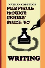 The Perpetual Motion Genius' Guide to Writing: The Best Tips on Writing---From a Genius