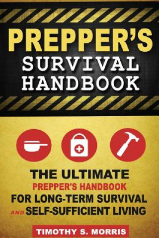 Prepper's Survival Handbook: The Ultimate Prepper's Handbook for Long-Term Survival and Self-Sufficient Living