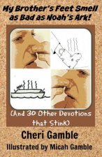 My Brother's Feet Smell as Bad as Noah's Ark!: (and 30 other devotions that stink)