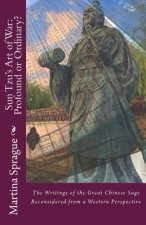 Sun Tzu's Art of War: Profound or Ordinary?: The Writings of the Great Chinese Sage Reconsidered from a Western Perspective