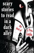 Scary Stories to Read in a Dark Alley: The Best of O. Penn-Coughin