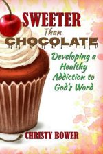 Sweeter Than Chocolate: Developing a Healthy Addiction to God's Word